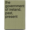 The Government Of Ireland, Past, Present door Samuel Lloyd