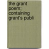 The Grant Poem; Containing Grant's Publi door Adrian Hitt