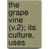 The Grape Vine (V.2); Its Culture, Uses