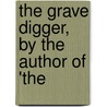 The Grave Digger, By The Author Of 'The door Robert MacKenzie Daniel