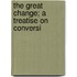 The Great Change; A Treatise On Conversi