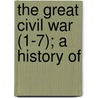 The Great Civil War (1-7); A History Of by Robert Tomes