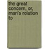 The Great Concern, Or, Man's Relation To