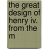 The Great Design Of Henry Iv. From The M door Maximilien De B�Thune Sully