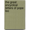 The Great Encyclical Letters Of Pope Leo door Catholic Church. Pope