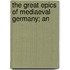 The Great Epics Of Mediaeval Germany; An