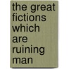 The Great Fictions Which Are Ruining Man door Charles Elihu Slocum