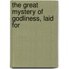 The Great Mystery Of Godliness, Laid For door Joseph Hall