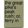 The Great Pike's Peak Rush; Or, Terry In door Edwin L. Sabin