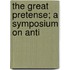 The Great Pretense; A Symposium On Anti