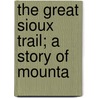 The Great Sioux Trail; A Story Of Mounta door Joseph Alexander Altsheler