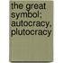 The Great Symbol; Autocracy, Plutocracy