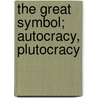 The Great Symbol; Autocracy, Plutocracy door Richard Collier