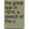 The Great War In 1914; A Sketch Of The O door Francis Roger Sedgwick