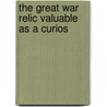 The Great War Relic Valuable As A Curios door Charles L. Cummings