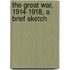 The Great War, 1914-1918, A Brief Sketch