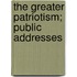 The Greater Patriotism; Public Addresses