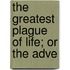The Greatest Plague Of Life; Or The Adve