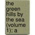 The Green Hills By The Sea (Volume 1); A