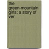 The Green-Mountain Girls; A Story Of Ver door Solon Robinson