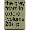 The Grey Friars In Oxford (Volume 20); P door Jeannie Little