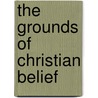 The Grounds Of Christian Belief door Frederick William James Butler