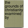 The Grounds Of Christianity Examined By door George Bethune English