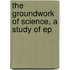The Groundwork Of Science, A Study Of Ep