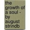 The Growth Of A Soul - By August Strindb door Johan August Strindberg