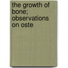 The Growth Of Bone; Observations On Oste door William Macewen