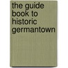 The Guide Book To Historic Germantown by Charles Francis Jenkins