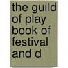 The Guild Of Play Book Of Festival And D by Grace Thyrza Kimmins