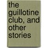 The Guillotine Club, And Other Stories