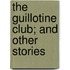 The Guillotine Club; And Other Stories