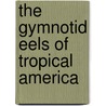 The Gymnotid Eels Of Tropical America door Max Mapes Ellis