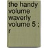 The Handy Volume  Waverly   Volume 5 ; R