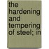 The Hardening And Tempering Of Steel; In