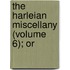 The Harleian Miscellany (Volume 6); Or