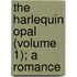 The Harlequin Opal (Volume 1); A Romance