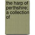 The Harp Of Perthshire; A Collection Of