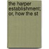 The Harper Establishment; Or, How The St