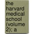 The Harvard Medical School (Volume 2); A