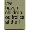 The Haven Children; Or, Frolics At The F door Emilie Foster Keene