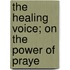 The Healing Voice; On The Power Of Praye