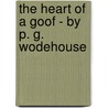 The Heart Of A Goof - By P. G. Wodehouse by Wodehouse