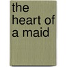 The Heart Of A Maid door Alice MacDonald Fleming