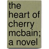 The Heart Of Cherry Mcbain; A Novel door Douglas Durkin