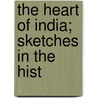The Heart Of India; Sketches In The Hist door Raymond A. Barnett