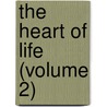The Heart Of Life (Volume 2) door William Mallock