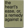 The Heart's Ease, Or, A Remedy Against A door Simon Patrick